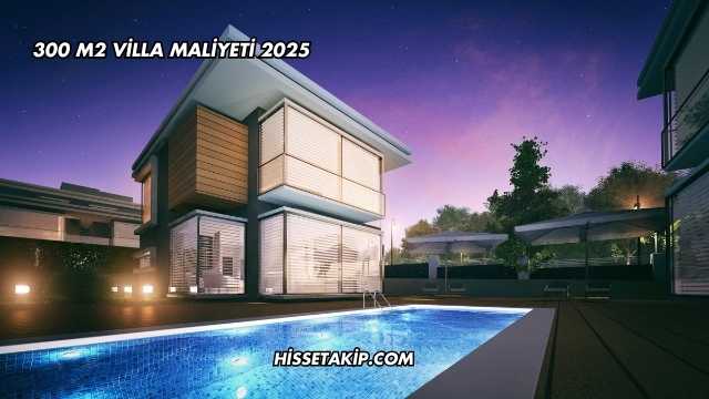 300 m2 Villa Maliyeti 2025