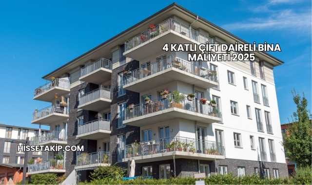4 Katlı Çift Daireli Bina Maliyeti 2025