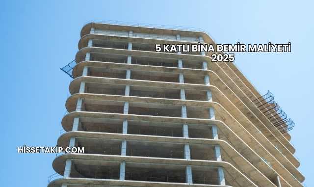 5 Katlı Bina Demir Maliyeti 2025