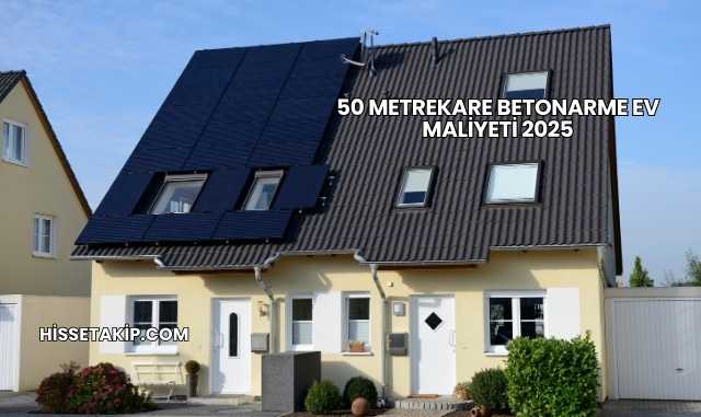 50 Metrekare Betonarme Ev Maliyeti 2025