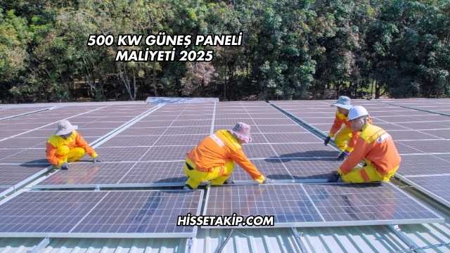 500 kW Güneş Paneli Maliyeti 2025