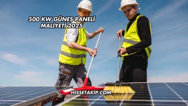 500 kW Güneş Paneli Maliyeti 2025
