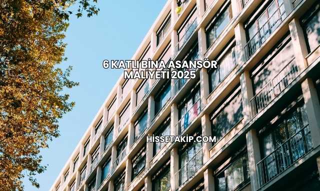 6 Katlı Bina Asansör Maliyeti 2025