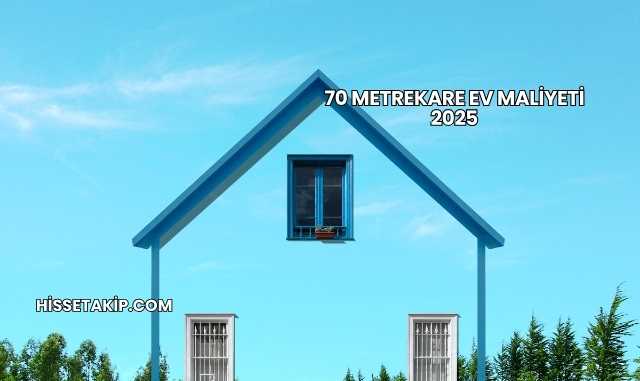 70 Metrekare Ev Maliyeti 2025