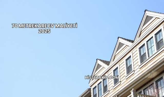 70 Metrekare Ev Maliyeti 2025