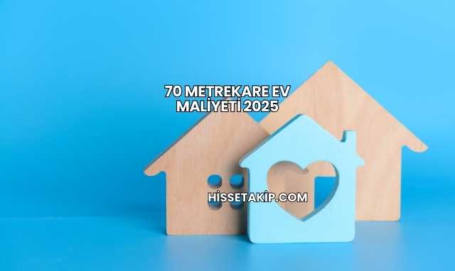70 Metrekare Ev Maliyeti 2025
