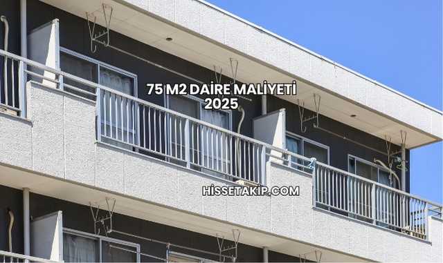 75 m2 Daire Maliyeti 2025