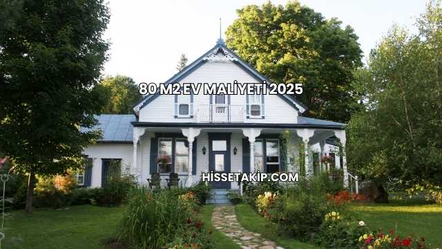 80 m2 Ev Maliyeti 2025