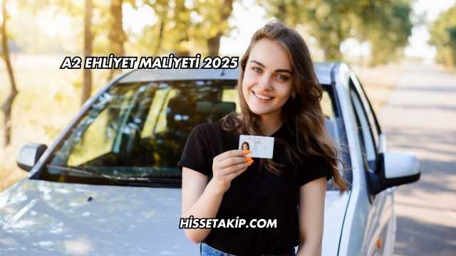 A2 Ehliyet Maliyeti 2025