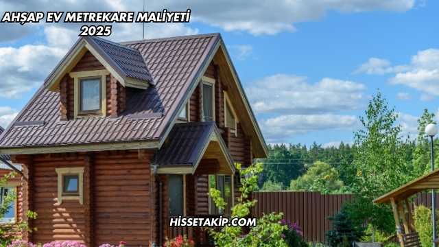 Ahşap Ev Metrekare Maliyeti 2025