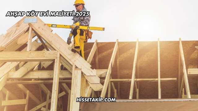Ahşap Köy Evi Maliyeti 2025