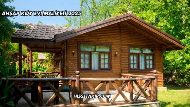Ahşap Köy Evi Maliyeti 2025