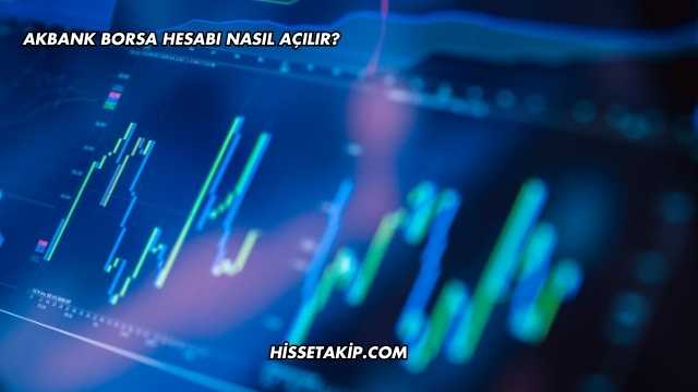 Akbank Borsa Hesabı Nasıl Açılır?