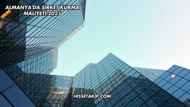 Almanya'da Şirket Kurma Maliyeti 2025