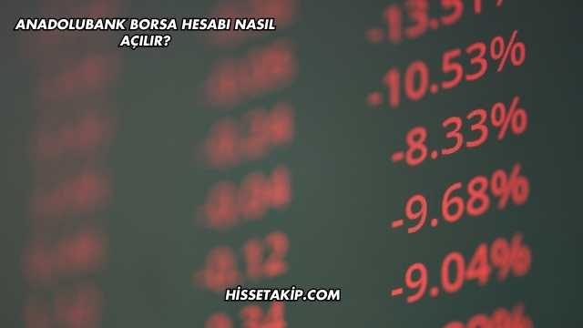 Anadolubank Borsa Hesabı Nasıl Açılır?