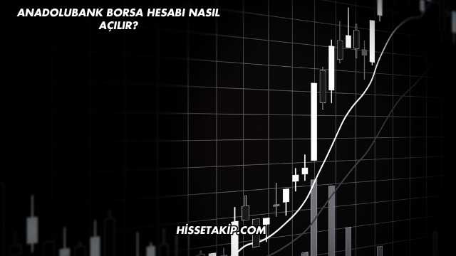 Anadolubank Borsa Hesabı Nasıl Açılır?