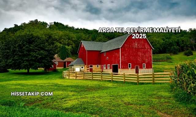 Arsa Tel Çevirme Maliyeti 2025