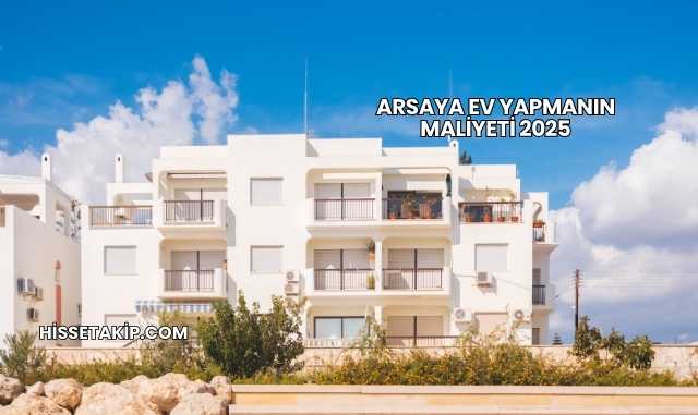 Arsaya Ev Yapmanın Maliyeti 2025