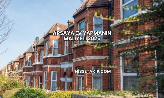 Arsaya Ev Yapmanın Maliyeti 2025