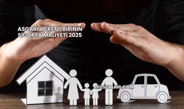 Asgari Ücretli Birinin Sigorta Maliyeti 2025