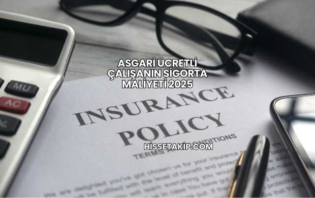 Asgari Ücretli Çalışanın Sigorta Maliyeti 2025