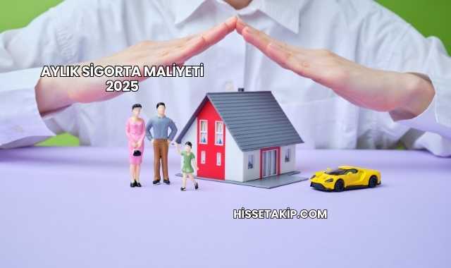 Aylık Sigorta Maliyeti 2025