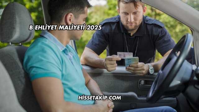 B Ehliyet Maliyeti 2025
