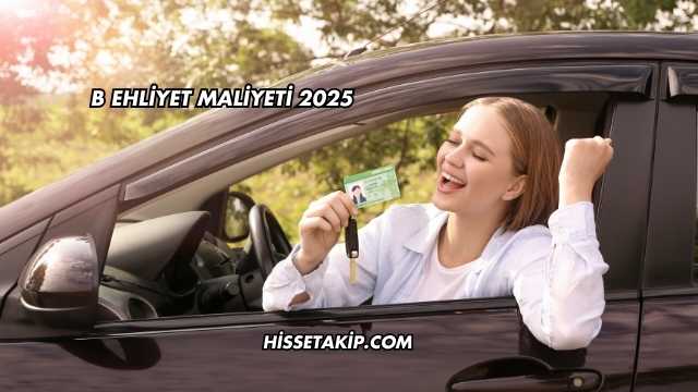 B Ehliyet Maliyeti 2025