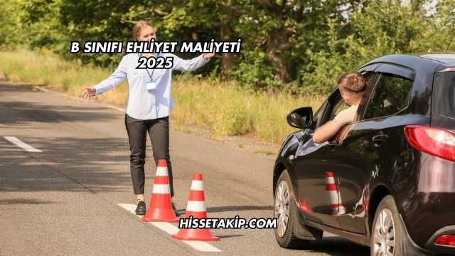 B Sınıfı Ehliyet Maliyeti 2025
