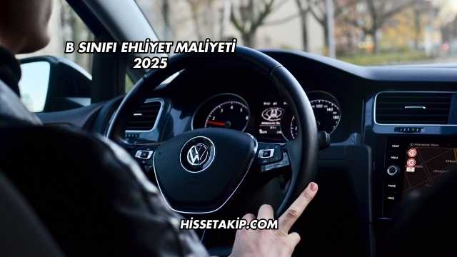 B Sınıfı Ehliyet Maliyeti 2025