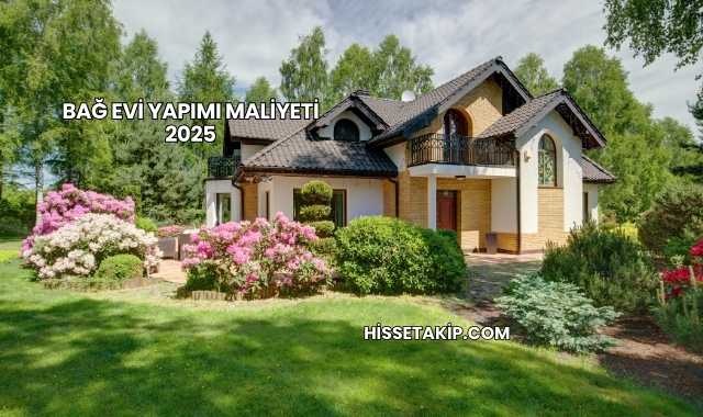 Bağ Evi Yapımı Maliyeti 2025