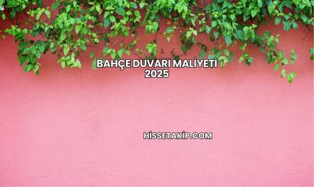 Bahçe Duvarı Maliyeti 2025