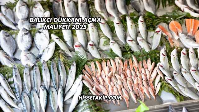 Balıkçı Dükkanı Açma Maliyeti 2025