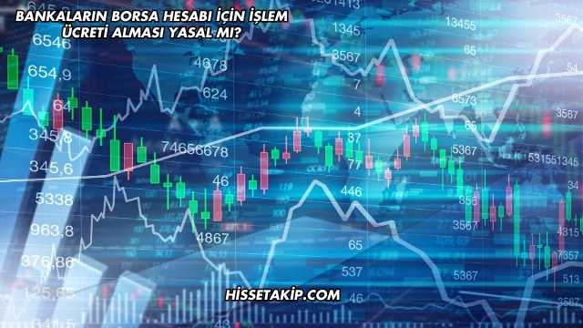 Bankaların Borsa Hesabı İçin İşlem Ücreti Alması Yasal mı?