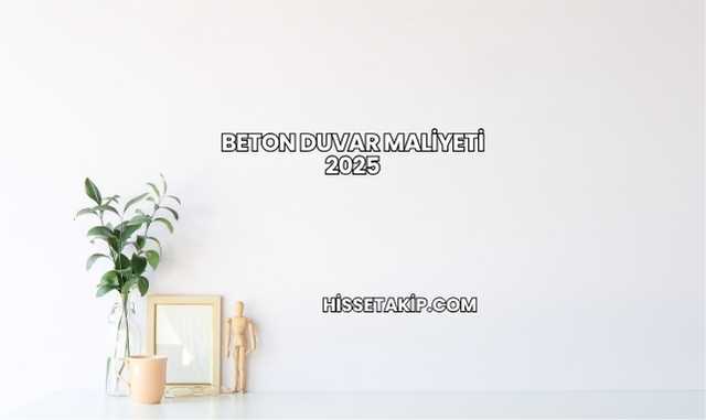 Beton Duvar Maliyeti 2025