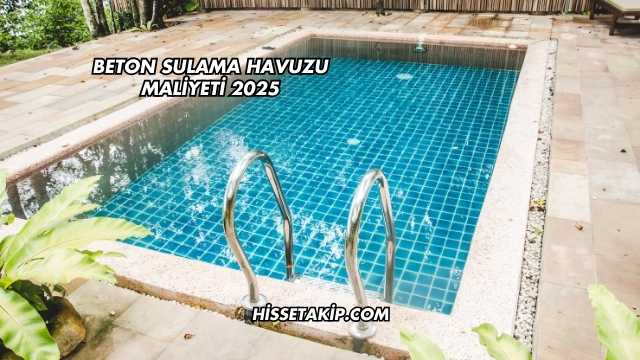 Beton Sulama Havuzu Maliyeti 2025