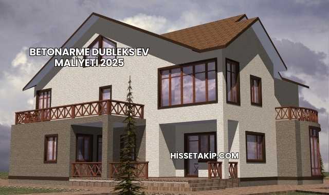 Betonarme Dubleks Ev Maliyeti 2025