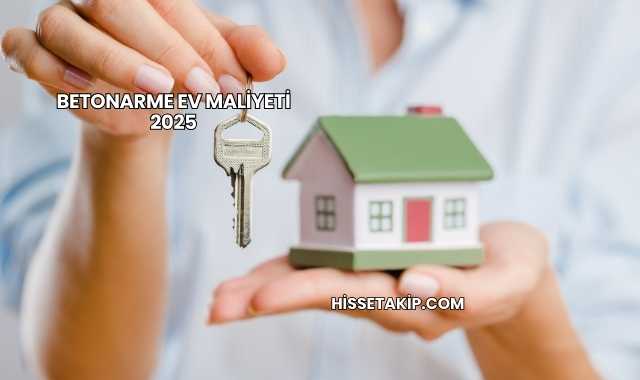 Betonarme Ev Maliyeti 2025