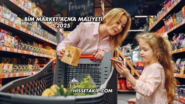 Bim Market Açma Maliyeti 2025