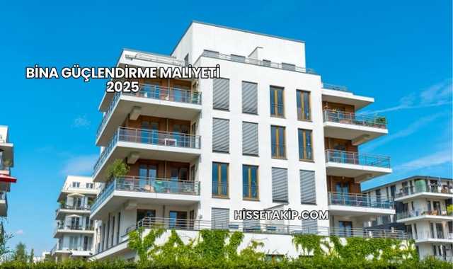 Bina Güçlendirme Maliyeti 2025