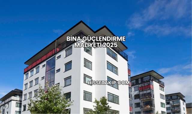 Bina Güçlendirme Maliyeti 2025