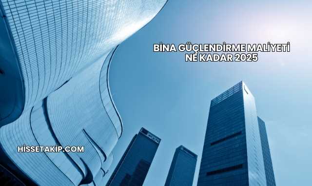 Bina Güçlendirme Maliyeti Ne Kadar 2025