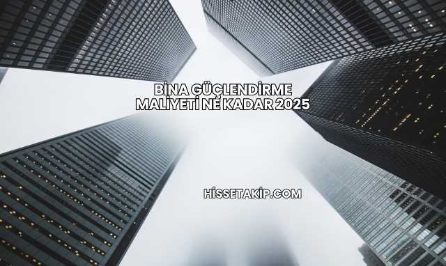 Bina Güçlendirme Maliyeti Ne Kadar 2025