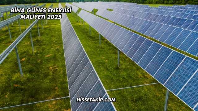Bina Güneş Enerjisi Maliyeti 2025