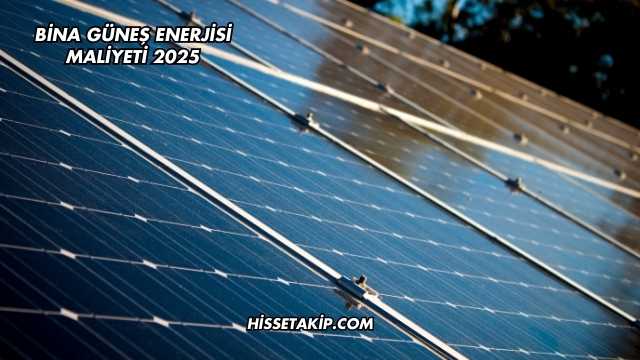 Bina Güneş Enerjisi Maliyeti 2025