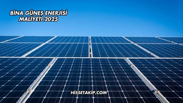 Bina Güneş Enerjisi Maliyeti 2025