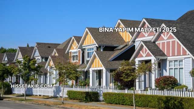 Bina Yapım Maliyeti 2025