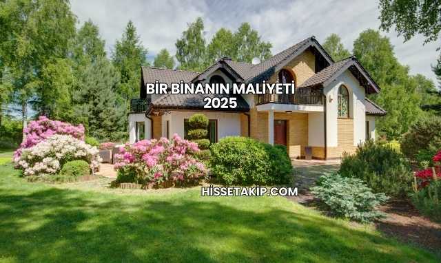 Bir Binanın Maliyeti 2025