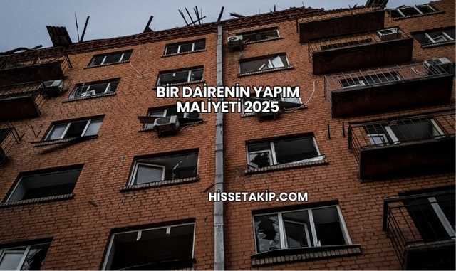 Bir Dairenin Yapım Maliyeti 2025