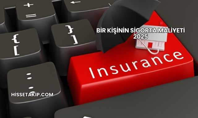 Bir Kişinin Sigorta Maliyeti 2025